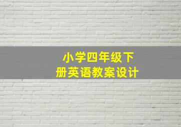 小学四年级下册英语教案设计