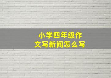 小学四年级作文写新闻怎么写