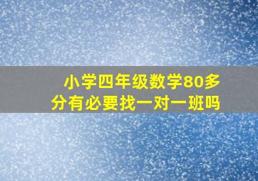 小学四年级数学80多分有必要找一对一班吗