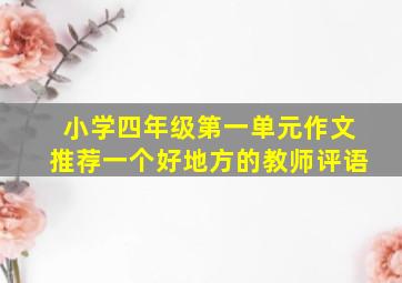 小学四年级第一单元作文推荐一个好地方的教师评语