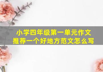 小学四年级第一单元作文推荐一个好地方范文怎么写