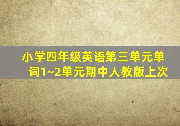 小学四年级英语第三单元单词1~2单元期中人教版上次