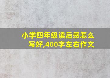 小学四年级读后感怎么写好,400字左右作文