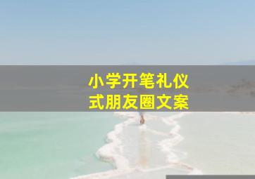 小学开笔礼仪式朋友圈文案