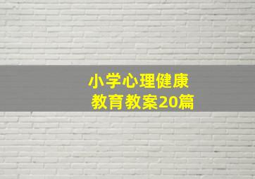 小学心理健康教育教案20篇