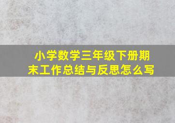 小学数学三年级下册期末工作总结与反思怎么写