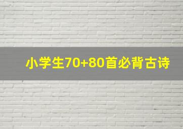 小学生70+80首必背古诗