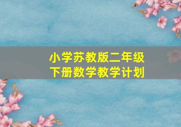 小学苏教版二年级下册数学教学计划