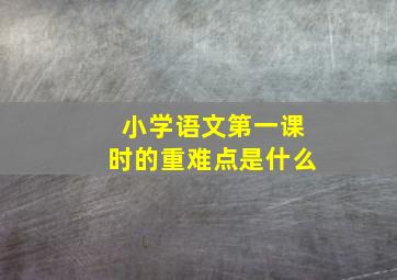 小学语文第一课时的重难点是什么