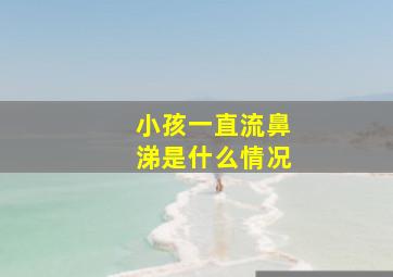 小孩一直流鼻涕是什么情况