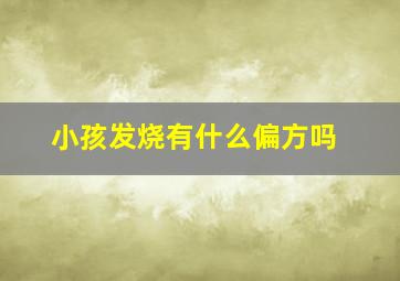 小孩发烧有什么偏方吗