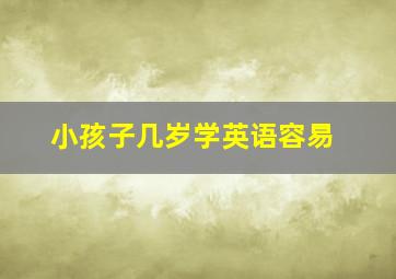 小孩子几岁学英语容易