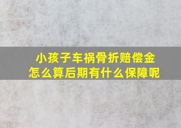 小孩子车祸骨折赔偿金怎么算后期有什么保障呢