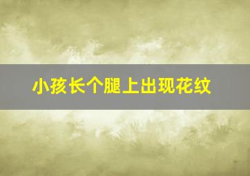 小孩长个腿上出现花纹