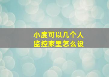 小度可以几个人监控家里怎么设