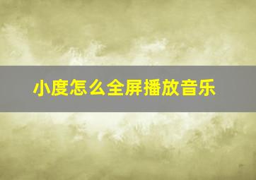 小度怎么全屏播放音乐