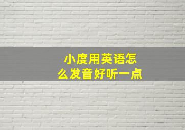 小度用英语怎么发音好听一点