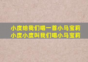 小度给我们唱一首小马宝莉小度小度叫我们唱小马宝莉