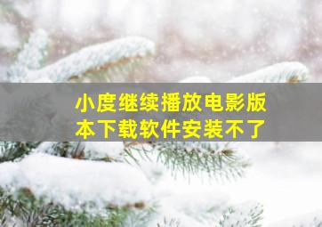 小度继续播放电影版本下载软件安装不了