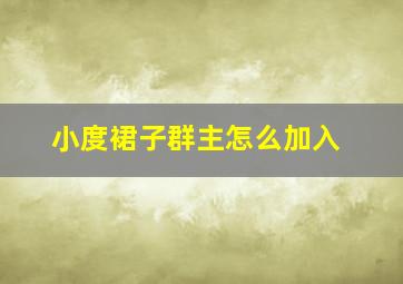 小度裙子群主怎么加入