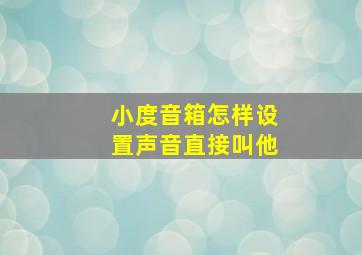 小度音箱怎样设置声音直接叫他