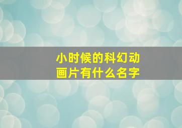 小时候的科幻动画片有什么名字