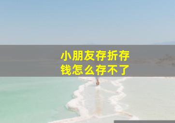 小朋友存折存钱怎么存不了