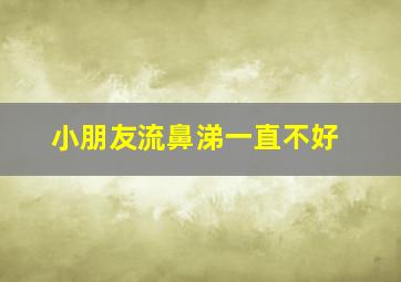 小朋友流鼻涕一直不好