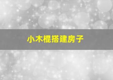 小木棍搭建房子