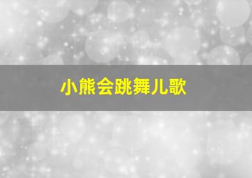 小熊会跳舞儿歌