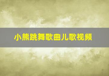 小熊跳舞歌曲儿歌视频