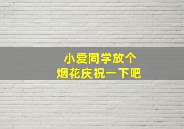 小爱同学放个烟花庆祝一下吧