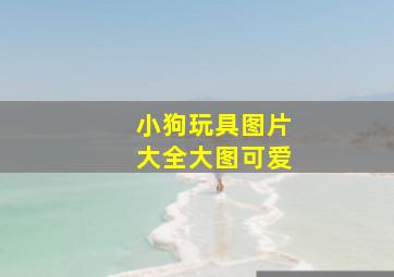 小狗玩具图片大全大图可爱