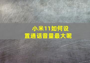 小米11如何设置通话音量最大呢