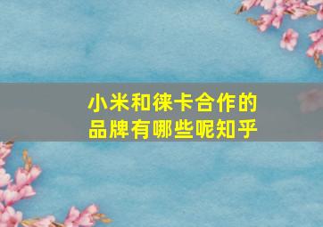 小米和徕卡合作的品牌有哪些呢知乎