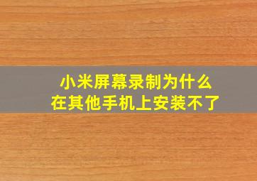 小米屏幕录制为什么在其他手机上安装不了