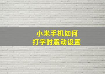 小米手机如何打字时震动设置