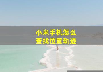 小米手机怎么查找位置轨迹