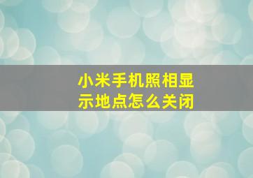 小米手机照相显示地点怎么关闭