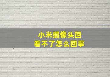 小米摄像头回看不了怎么回事