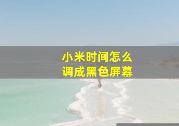 小米时间怎么调成黑色屏幕