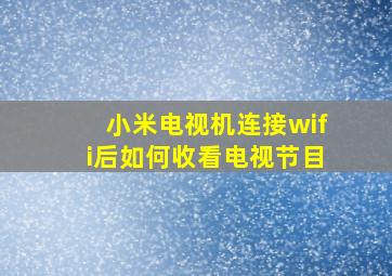 小米电视机连接wifi后如何收看电视节目