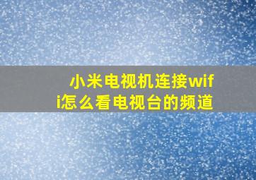 小米电视机连接wifi怎么看电视台的频道