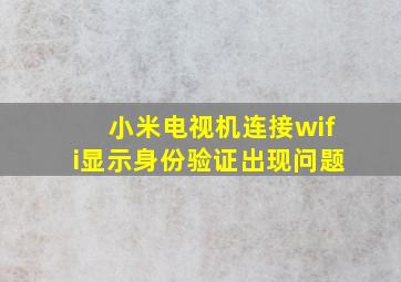 小米电视机连接wifi显示身份验证出现问题