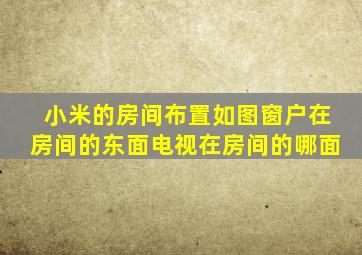 小米的房间布置如图窗户在房间的东面电视在房间的哪面