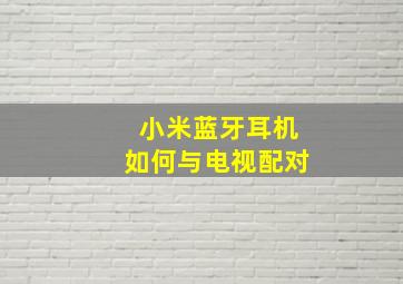 小米蓝牙耳机如何与电视配对