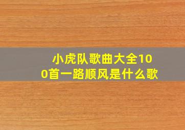 小虎队歌曲大全100首一路顺风是什么歌