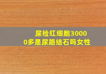 尿检红细胞30000多是尿路结石吗女性