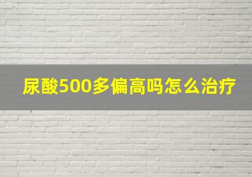 尿酸500多偏高吗怎么治疗