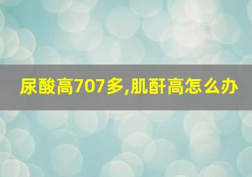 尿酸高707多,肌酐高怎么办